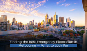 Finding the Best Emergency Electrician in Melbourne: What to Look For